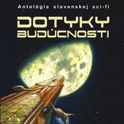 Dve ukážky z antológie Dotyky budúcnosti, časť 1.